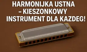 Harmonijka ustna, jeden z rodzajów harmonijek, to kieszonkowy instrument dla każdego.