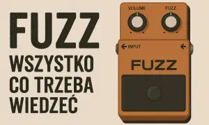 Pomarańczowy efekt gitarowy fuzz z napisem "FUZZ" i pokrętłami Volume i Fuzz. Obok tekst: "FUZZ WSZYSTKO CO TRZEBA WIEDZIEĆ".
