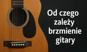Zbliżenie na drewnianą ścianę pudła gitary akustycznej z widocznymi strunami i mostkiem. Tekst: "Od czego zależy brzmienie gitary".