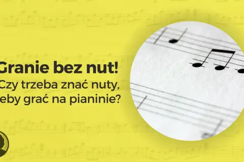Granie bez nut! Czy trzeba znać nuty, żeby grać na pianinie? Na tle nutowe widać fragment nut na pianino.