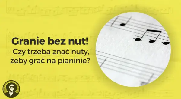 Nuty do keyboarda na tle żółtym. Tekst "Granie bez nut! Czy trzeba znać nuty, żeby grać na pianinie?".
